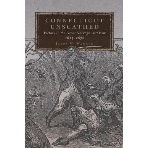 Connecticut Unscathed: Victory in the Great Narragansett War, 1675-1676 Volume 45