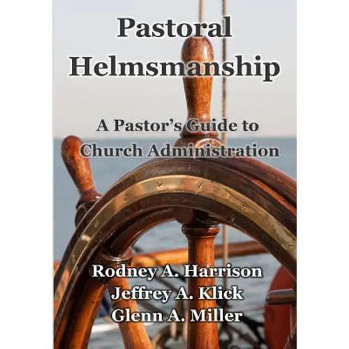 Pastoral Helmsmanship: The Pastor's Guide to Church Administration