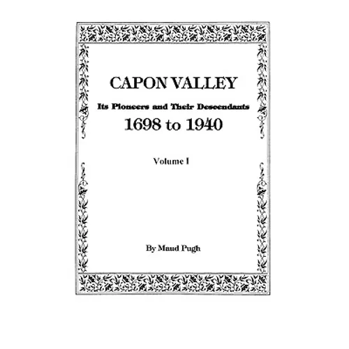 Capon Valley. Its Pioneers and Their Descendants, 1698 to 1940