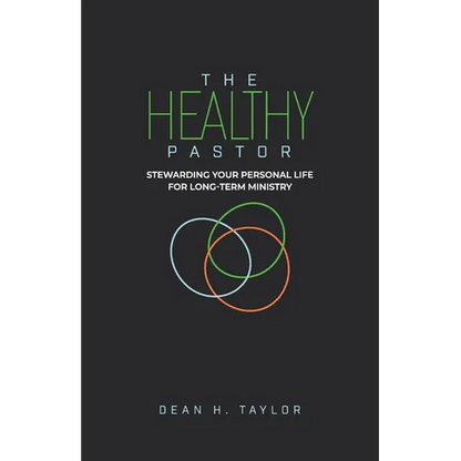The Healthy Pastor: Stewarding Your Personal Life for Long-Term Ministry - Paperback