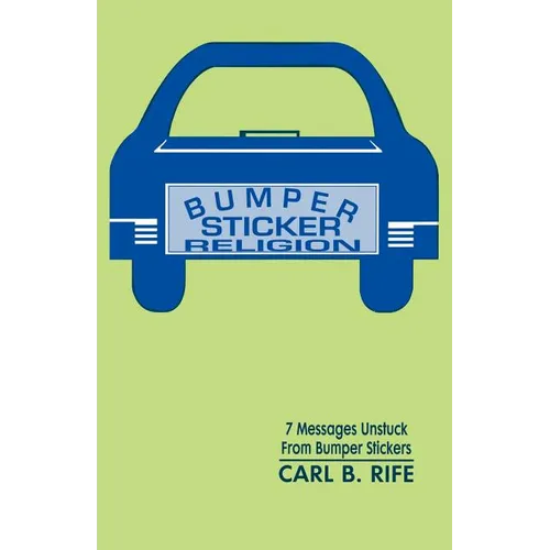 Bumper Sticker Religion: 7 Messages Unstuck From Bumper Stickers