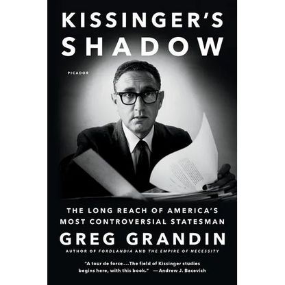 Kissinger's Shadow: The Long Reach of America's Most Controversial Statesman