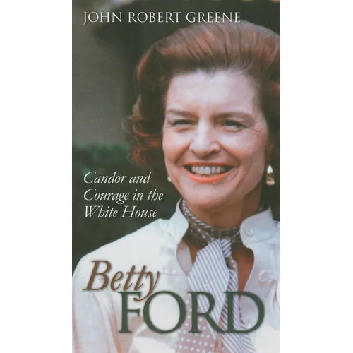 Betty Ford: Candor and Courage in the White House