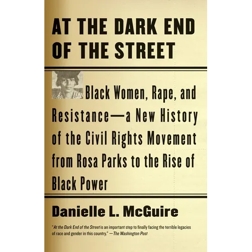 At the Dark End of the Street: Black Women, Rape, and Resistance--A New History of the Civil Rights Movement from Rosa Parks to the Rise of Black Powe