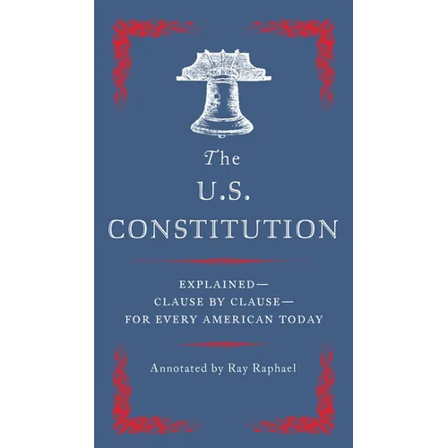 The U.S. Constitution: Explained--Clause by Clause--For Every American Today
