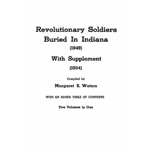 Revolutionary Soldiers Buried in Indiana (1949) with Supplement (1954). Two Volumes in One