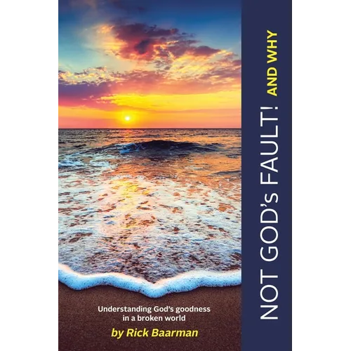 Not God's Fault! And Why: Understanding God's Goodness in a Broken World