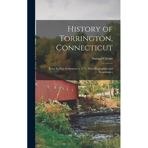 History of Torrington, Connecticut: From Its First Settlement in 1737, With Biographies and Genealogies