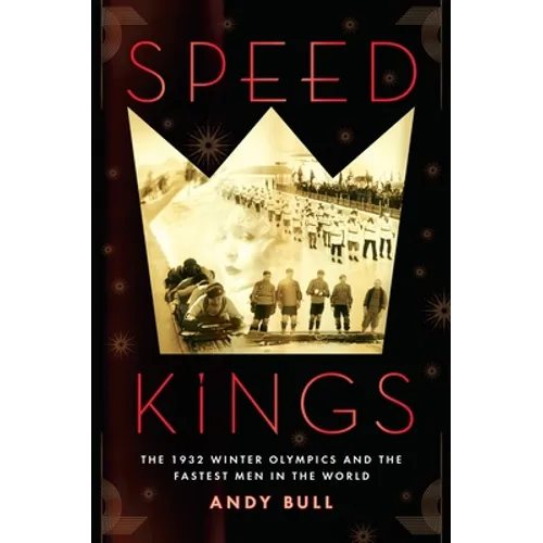 Speed Kings: The 1932 Winter Olympics and the Fastest Men in the World