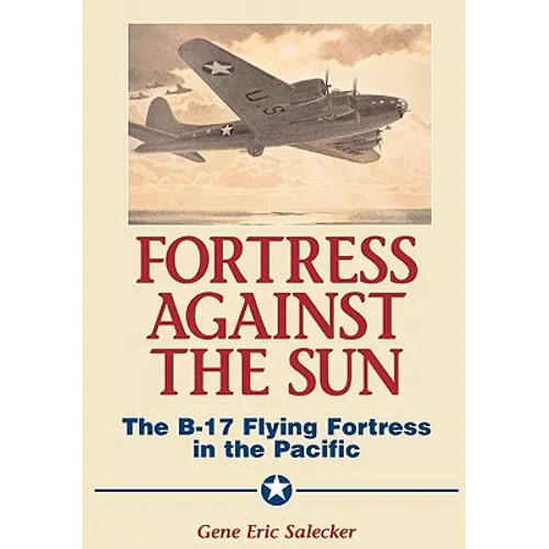 Fortress Against the Sun: The B-17 Flying Fortress in the Pacific