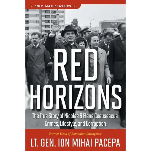 Red Horizons: The True Story of Nicolae and Elena Ceausescus' Crimes, Lifestyle, and Corruption