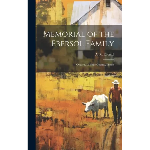 Memorial of the Ebersol Family: Ottawa, La Salle County, Illinois