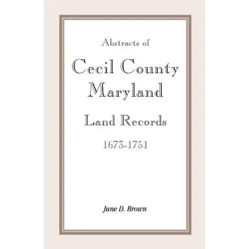 Abstracts of Cecil County, Maryland Land Records 1673-1751