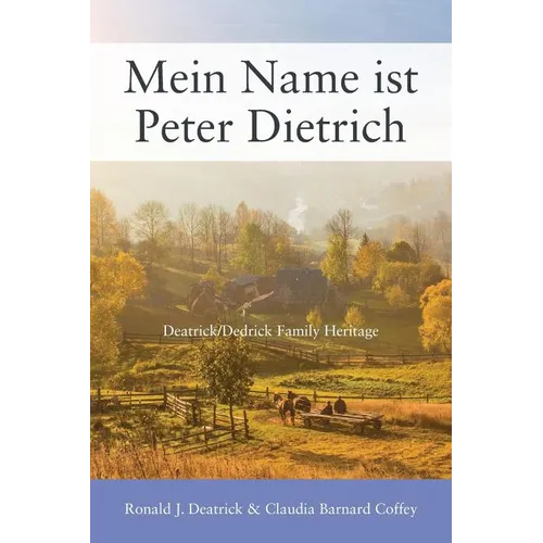 Mein Name ist Peter Dietrich: Deatrick/Dedrick Family Heritage