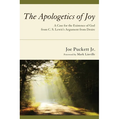 The Apologetics of Joy: A Case for the Existence of God from C. S. Lewis's Argument from Desire - Hardcover