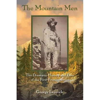 The Mountain Men: The Dramatic History And Lore Of The First Frontiersmen - Paperback