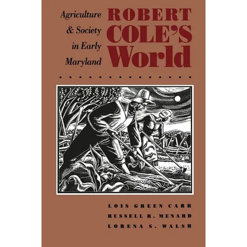 Robert Cole's World: Agriculture and Society in Early Maryland