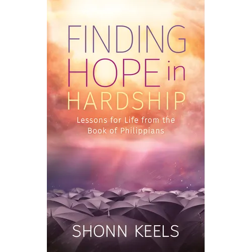 Finding Hope in Hardship: Lessons for Life from the Book of Philippians