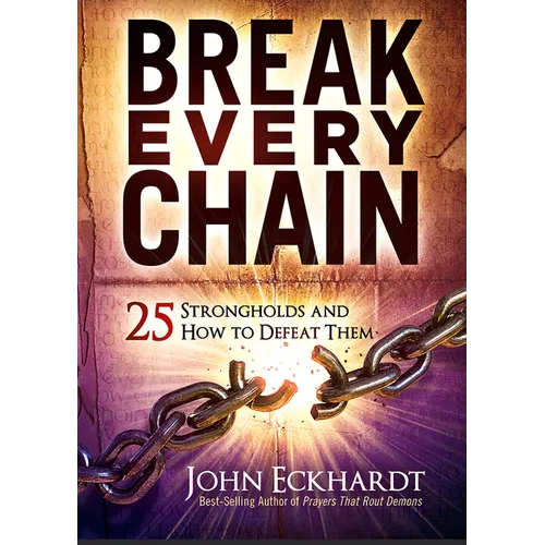 Break Every Chain: 25 Strongholds and How to Defeat Them