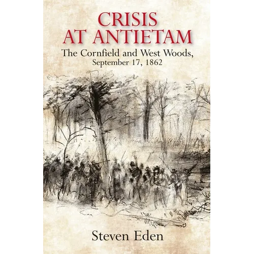 Crisis at Antietam: The Cornfield and West Woods, September 17, 1862