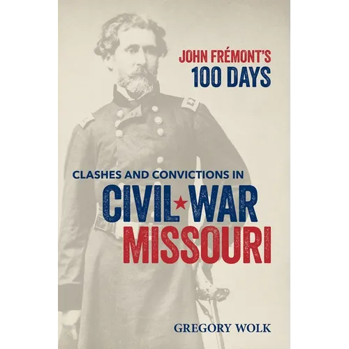 John Frémont's 100 Days: Clashes and Convictions in Civil War Missouri