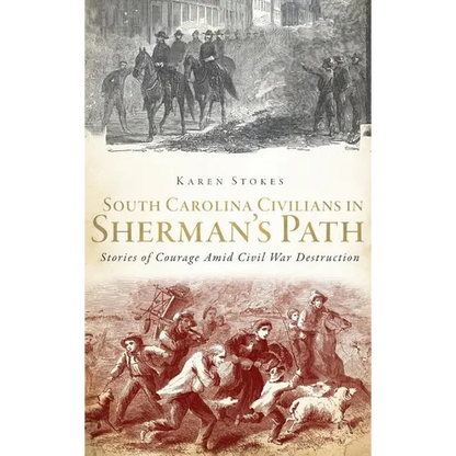South Carolina Civilians in Sherman's Path: Stories of Courage Amid Civil War Destruction - Hardcover
