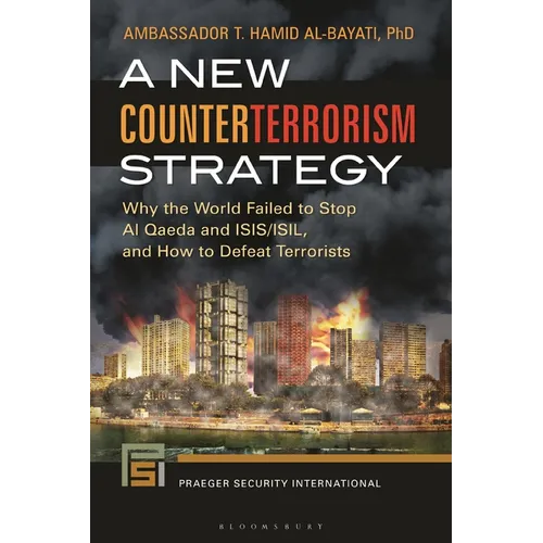 A New Counterterrorism Strategy: Why the World Failed to Stop Al Qaeda and ISIS/ISIL, and How to Defeat Terrorists