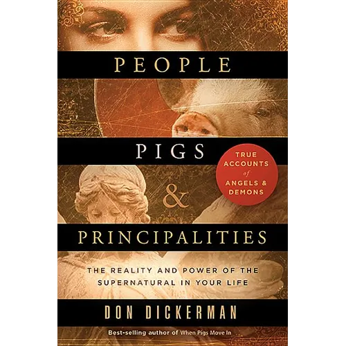 People, Pigs, and Principalities: The Reality and Power of the Supernatural in Your Life