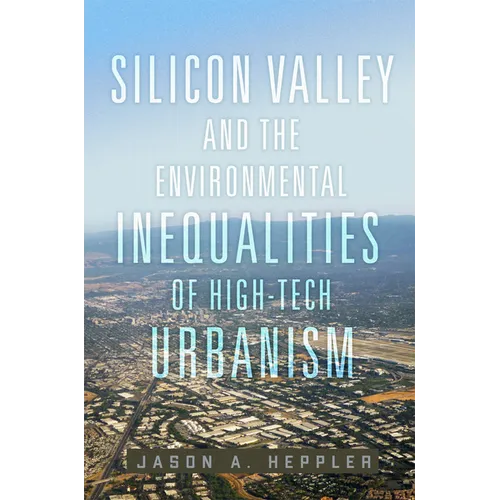 Silicon Valley and the Environmental Inequalities of High-Tech Urbanism: Volume 9
