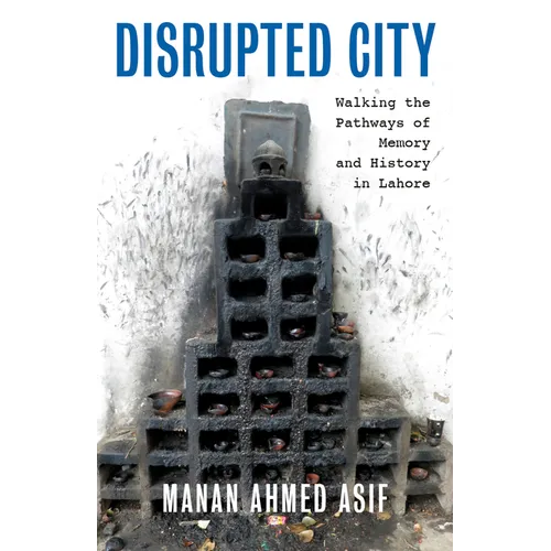 Disrupted City: Walking the Pathways of Memory and History in Lahore