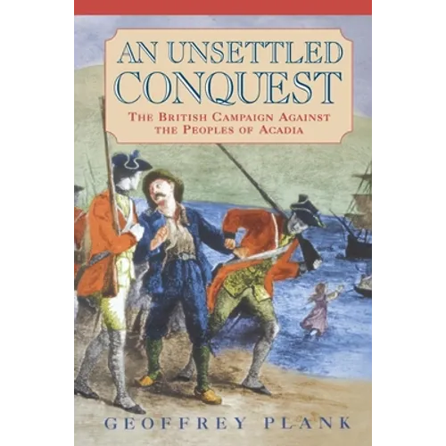 An Unsettled Conquest: The British Campaign Against the Peoples of Acadia