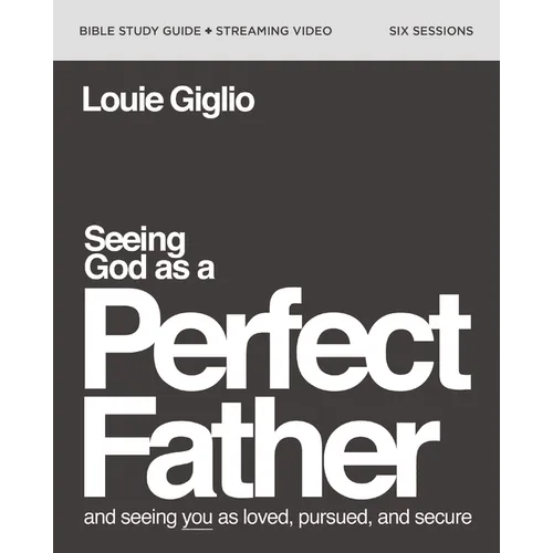Seeing God as a Perfect Father Bible Study Guide Plus Streaming Video: And Seeing You as Loved, Pursued, and Secure