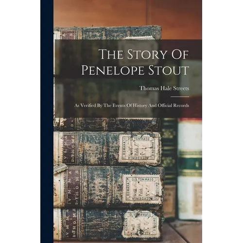The Story Of Penelope Stout: As Verified By The Events Of History And Official Records