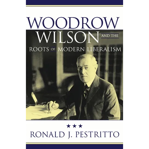 Woodrow Wilson and the Roots of Modern Liberalism