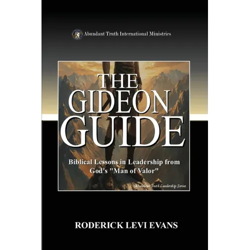 The Gideon Guide: Biblical Lessons in Leadership from God's "Man of Valor"