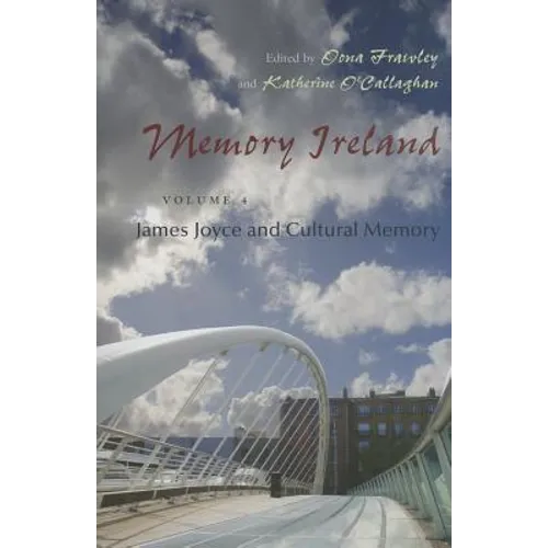 Memory Ireland: Volume 4: James Joyce and Cultural Memory