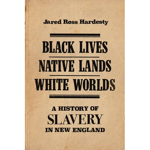Black Lives, Native Lands, White Worlds: A History of Slavery in New England