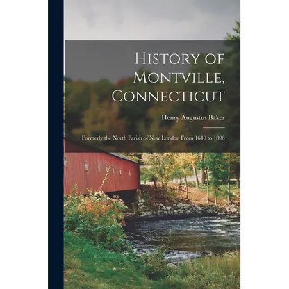 History of Montville, Connecticut: Formerly the North Parish of New London From 1640 to 1896