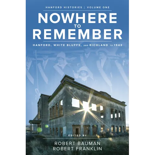 Nowhere to Remember: Hanford, White Bluffs, and Richland to 1943