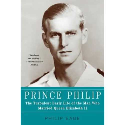 Prince Philip: The Turbulent Early Life of the Man Who Married Queen Elizabeth II