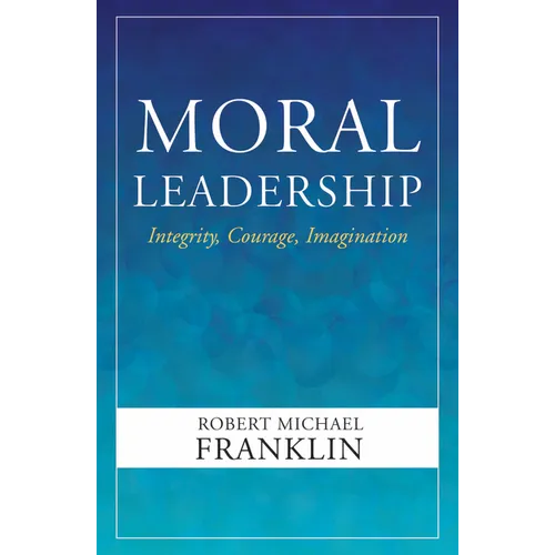 Moral Leadership: Integrity, Courage, Imagination