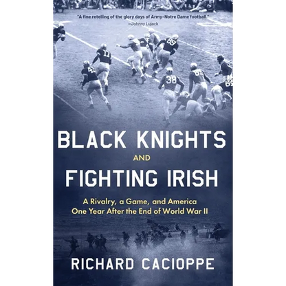Black Knights and Fighting Irish: A Rivalry, a Game, and America One Year After the End of World War II
