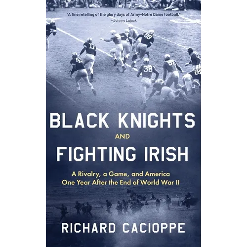 Black Knights and Fighting Irish: A Rivalry, a Game, and America One Year After the End of World War II