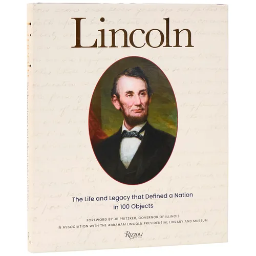 Lincoln: The Life and Legacy That Defined a Nation in 100 Objects