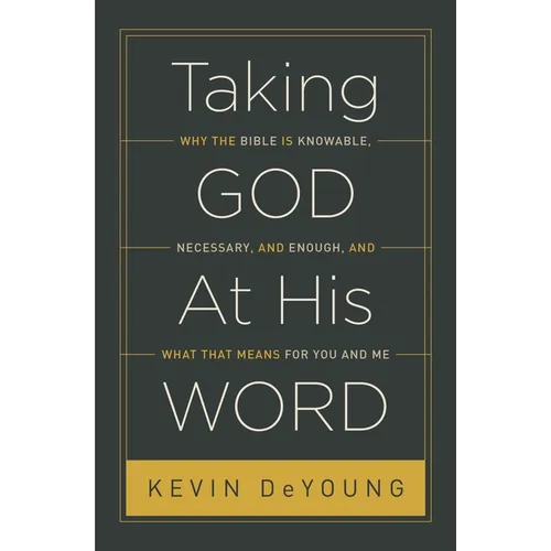 Taking God at His Word: Why the Bible Is Knowable, Necessary, and Enough, and What That Means for You and Me (Paperback Edition)