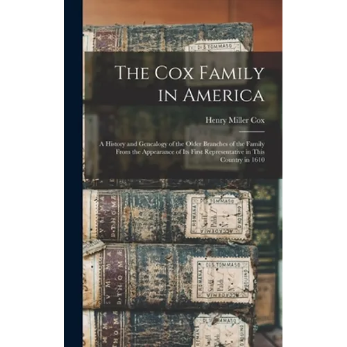 The Cox Family in America: A History and Genealogy of the Older Branches of the Family From the Appearance of Its First Representative in This Co