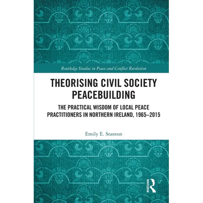 Theorising Civil Society Peacebuilding: The Practical Wisdom of Local Peace Practitioners in Northern Ireland, 1965-2015 - Paperback