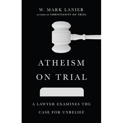 Atheism on Trial: A Lawyer Examines the Case for Unbelief