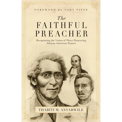 The Faithful Preacher: Recapturing the Vision of Three Pioneering African-American Pastors - Paperback