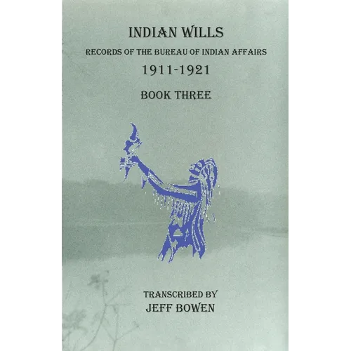 Indian Wills, 1911-1921 Book Three: Records of the Bureau of Indian Affairs